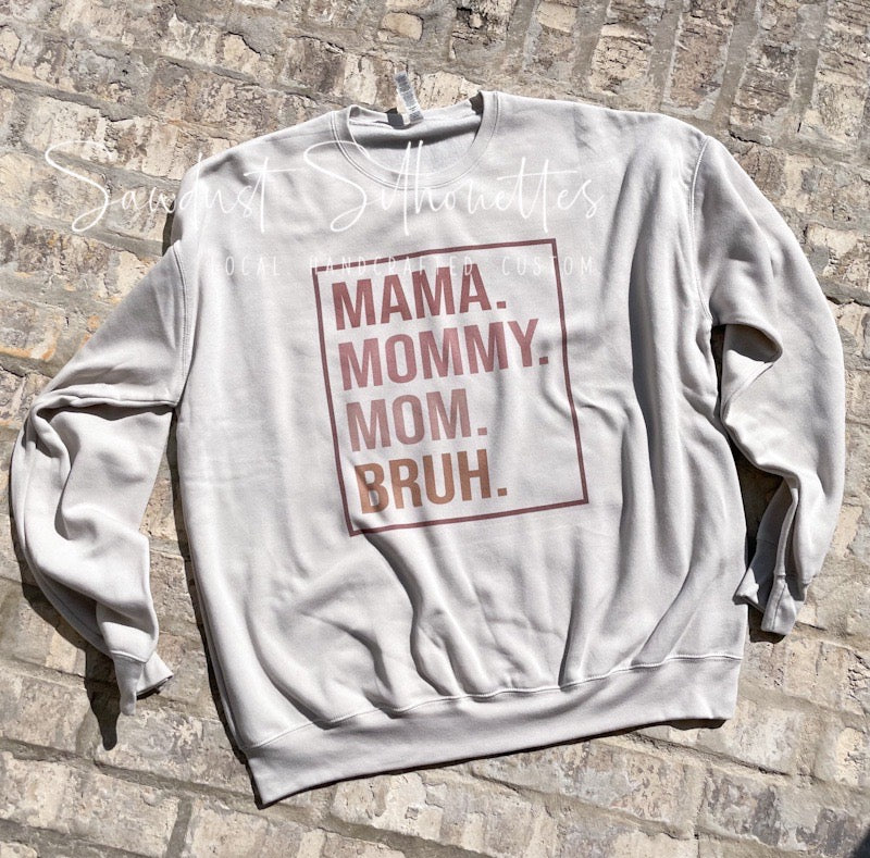 Mama. Mommy. Mom. Bruh.  SWEATSHIRT