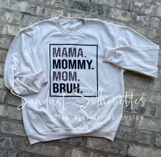 Mama. Mommy. Mom. Bruh.  SWEATSHIRT